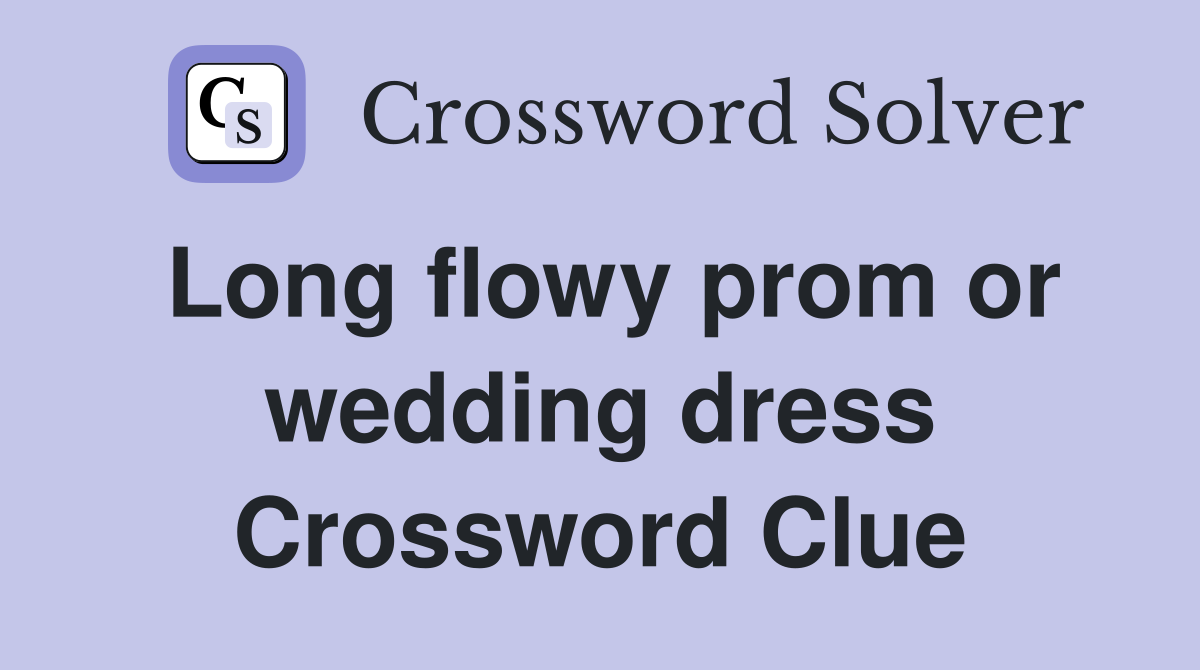 Long flowy prom or wedding dress Crossword Clue