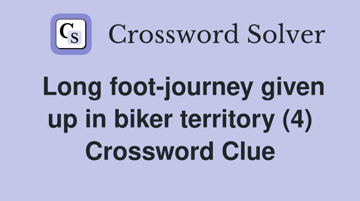 Long foot-journey given up in biker territory (4) Crossword Clue