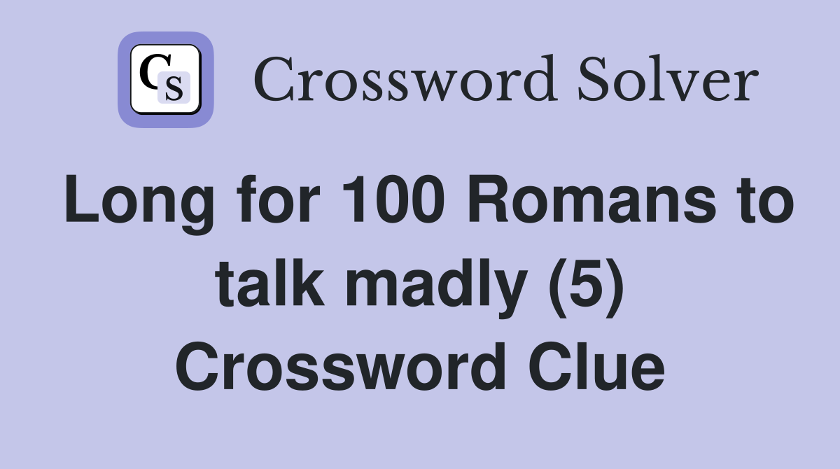 Long for 100 Romans to talk madly (5) Crossword Clue