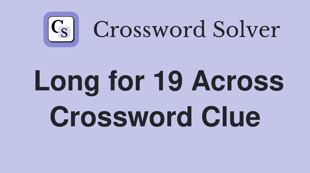 Long for 19 Across Crossword Clue