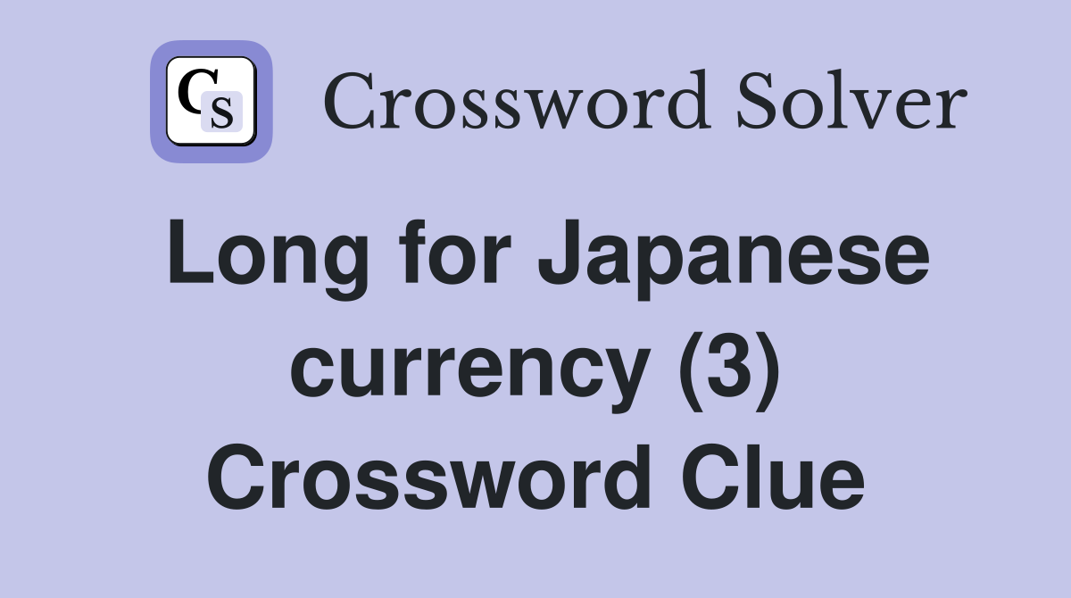 Long for Japanese currency (3) Crossword Clue