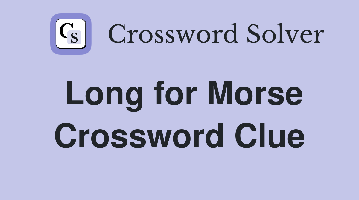 Long for Morse Crossword Clue