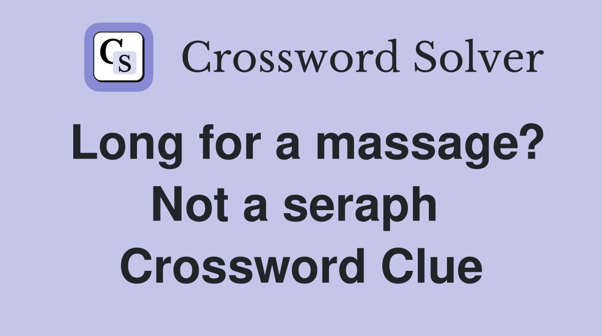 Long for a massage? Not a seraph  Crossword Clue