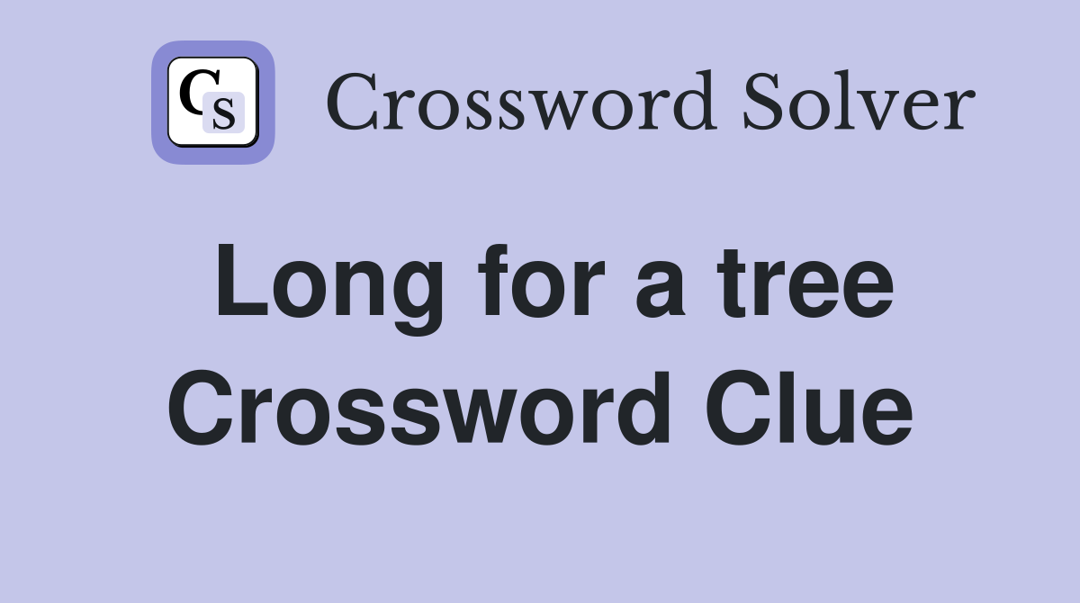 Long for a tree Crossword Clue