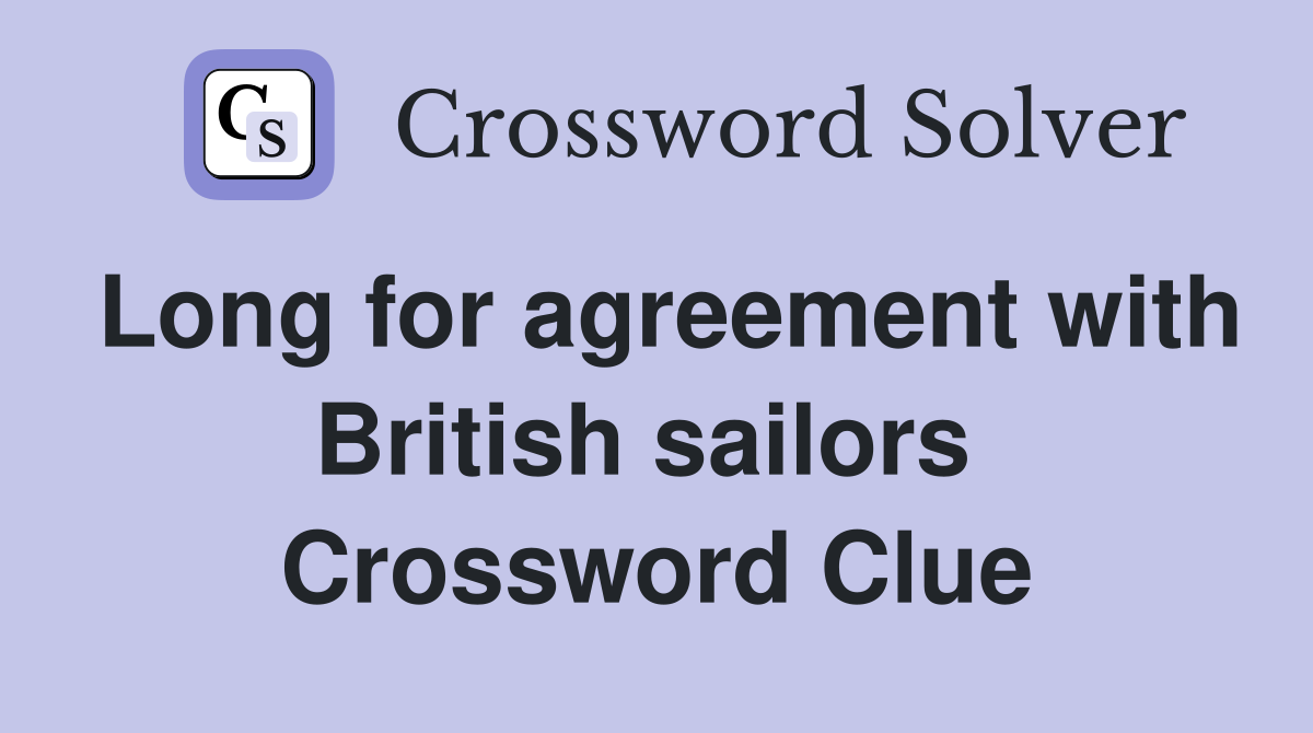 Long for agreement with British sailors  Crossword Clue