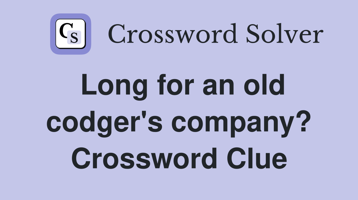 Long for an old codger's company? Crossword Clue