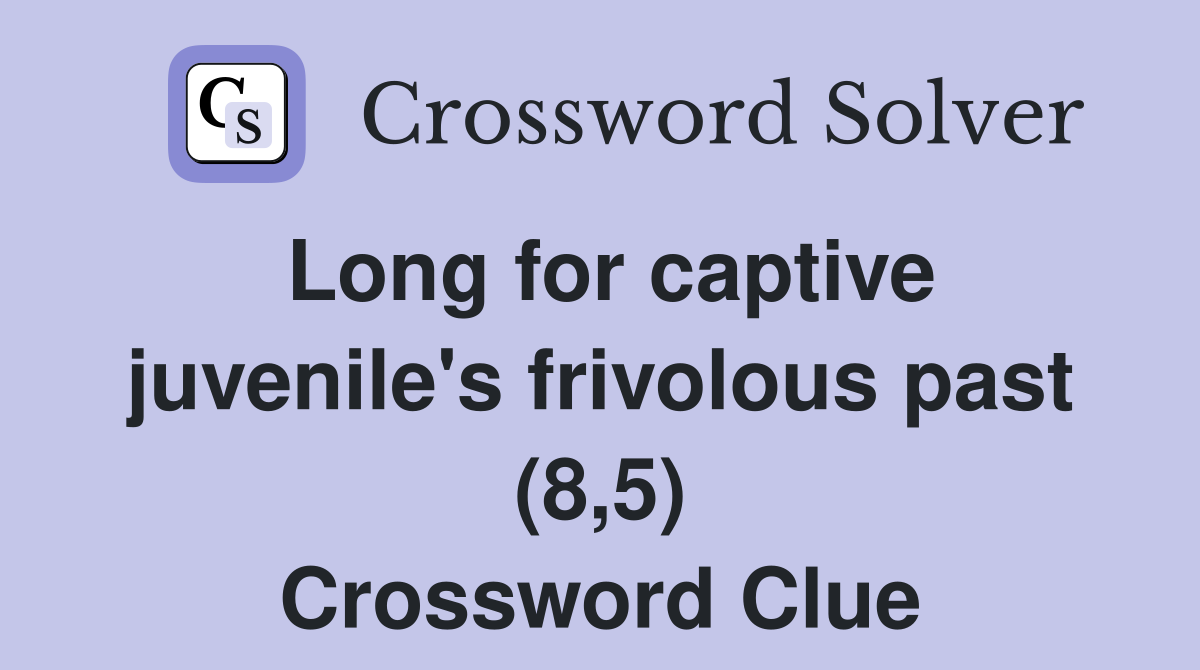Long for captive juvenile's frivolous past (8,5) Crossword Clue