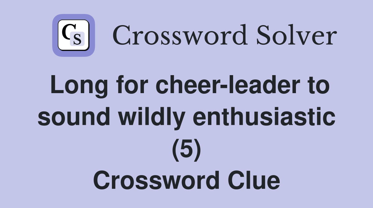 Long for cheer-leader to sound wildly enthusiastic (5) Crossword Clue