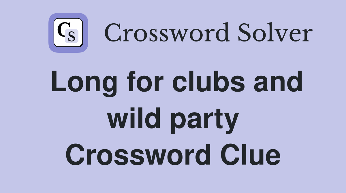 Long for clubs and wild party Crossword Clue