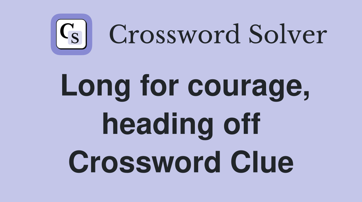 Long for courage, heading off Crossword Clue