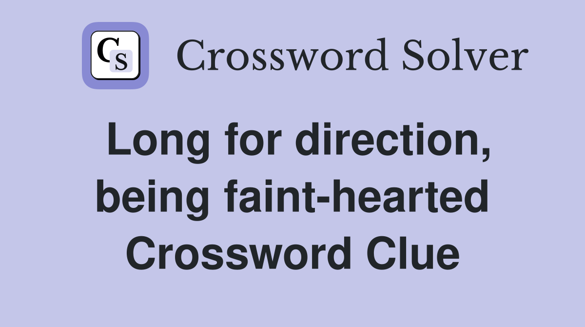 Long for direction, being faint-hearted Crossword Clue