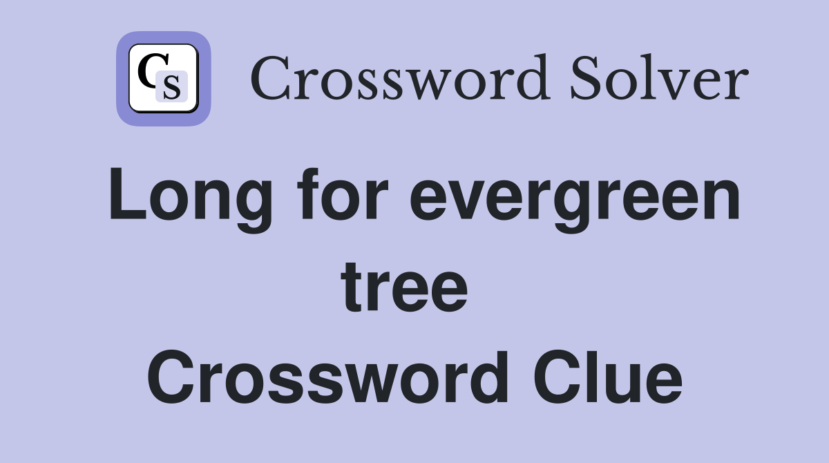 Long for evergreen tree  Crossword Clue