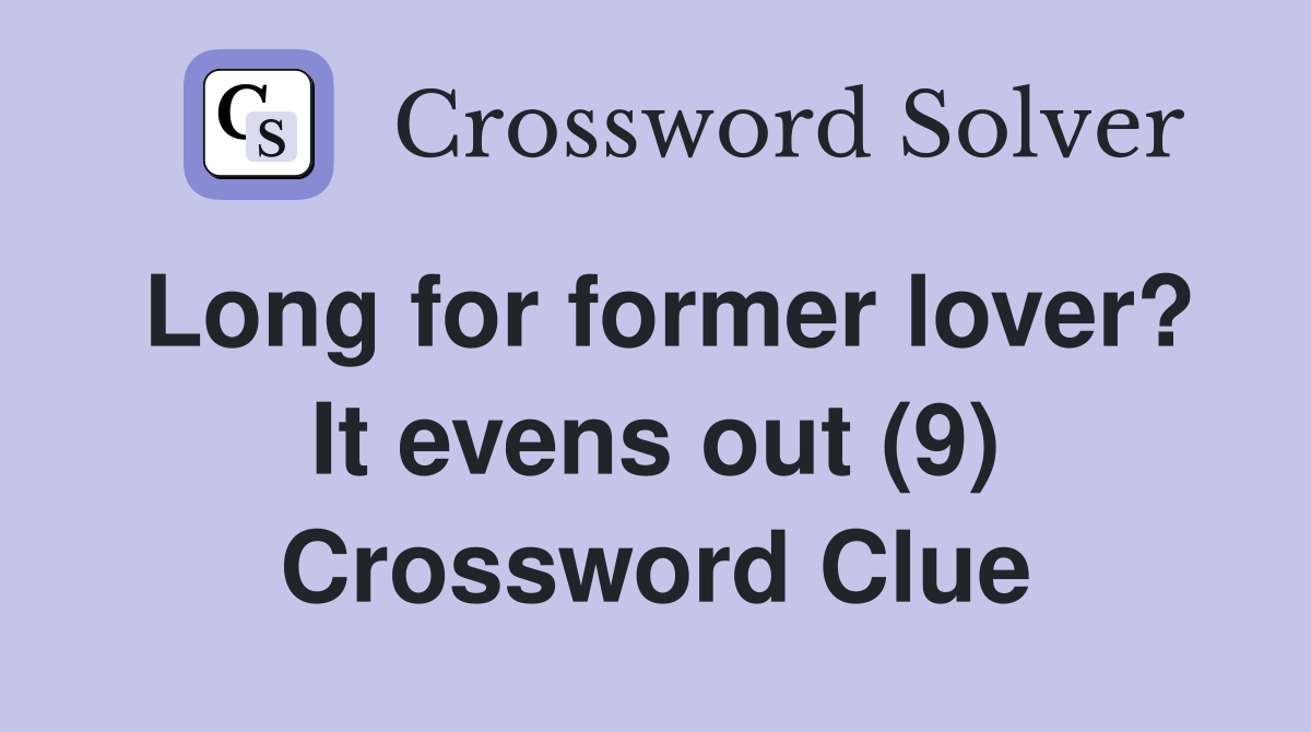Long for former lover? It evens out (9) Crossword Clue