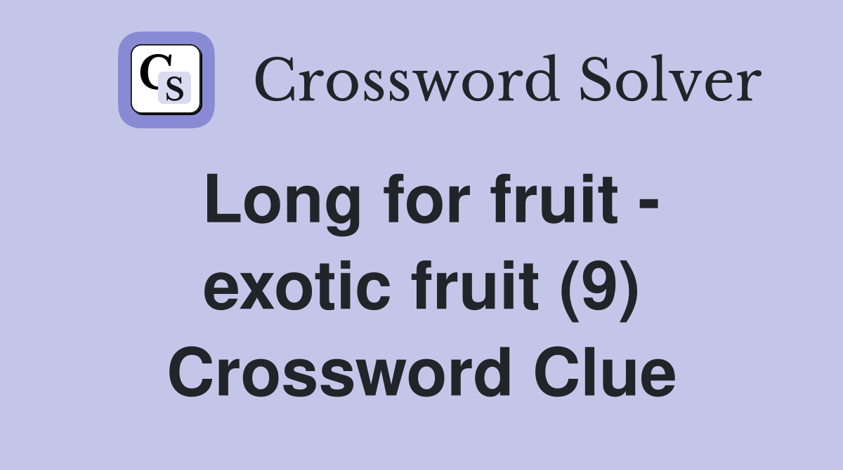 Long for fruit - exotic fruit (9) Crossword Clue