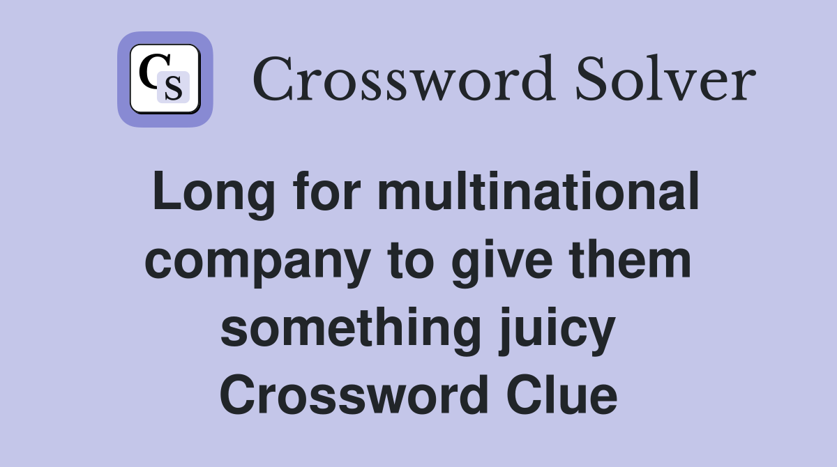 Long for multinational company to give them something juicy Crossword Clue