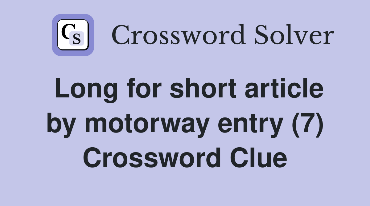 Long for short article by motorway entry (7) Crossword Clue