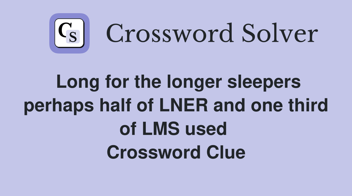 Long for the longer sleepers perhaps half of LNER and one third of LMS used  Crossword Clue