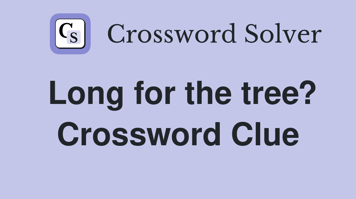 Long for the tree? Crossword Clue