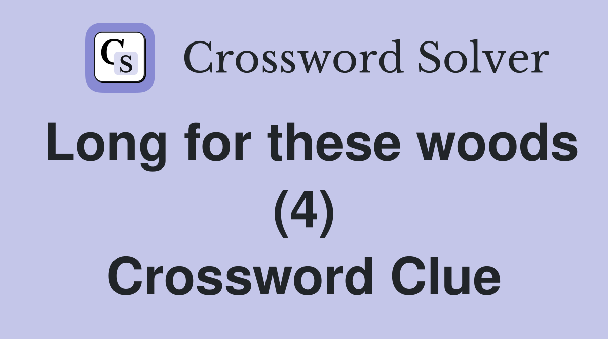 Long for these woods (4) Crossword Clue