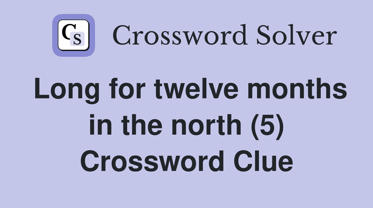 Long for twelve months in the north (5) Crossword Clue