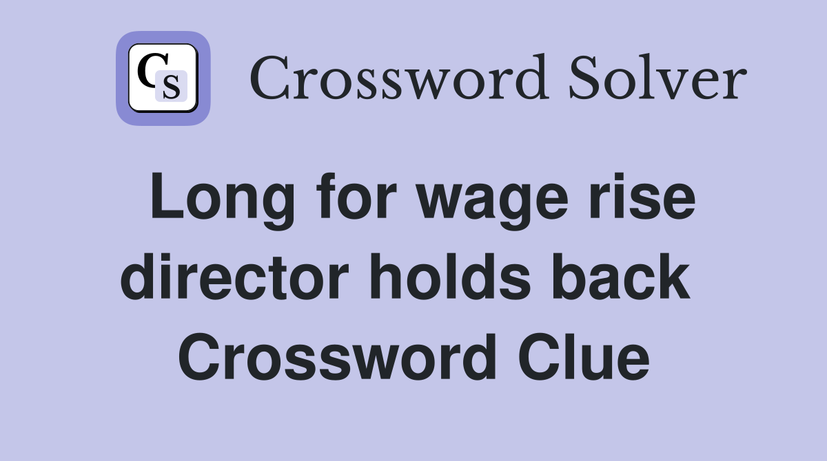 Long for wage rise director holds back  Crossword Clue