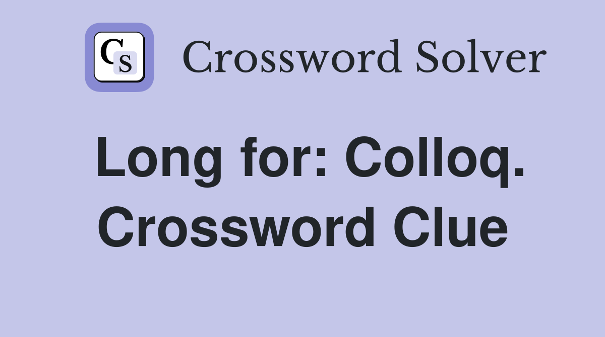 Long for: Colloq. Crossword Clue