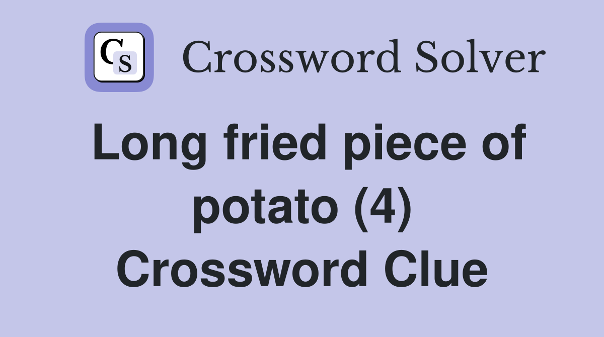 Long fried piece of potato (4) Crossword Clue