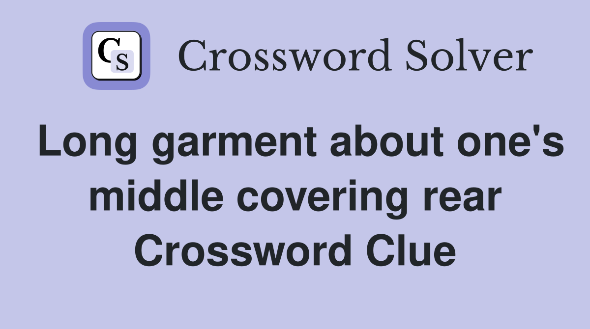 Long garment about one's middle covering rear Crossword Clue