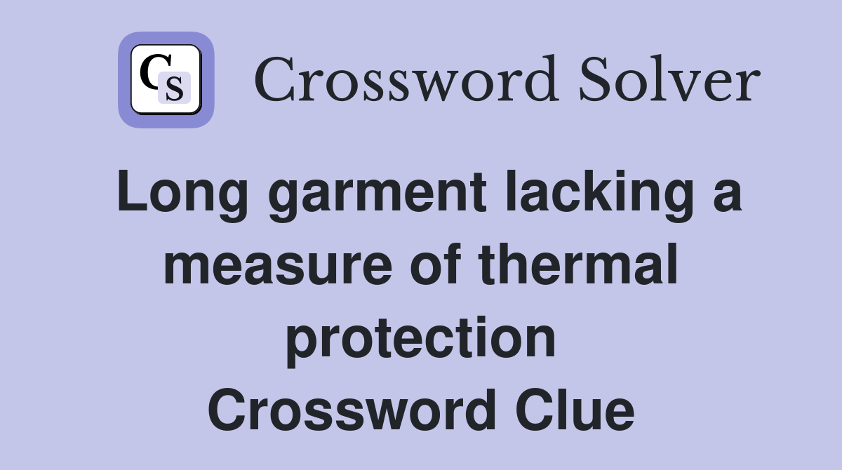 Long garment lacking a measure of thermal protection Crossword Clue