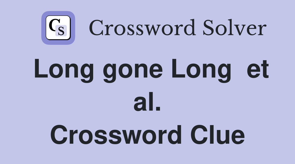 Long gone Long  et al. Crossword Clue