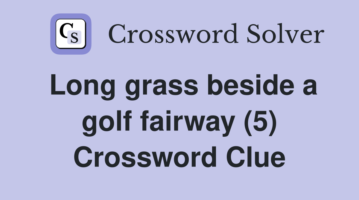 Long grass beside a golf fairway (5) Crossword Clue