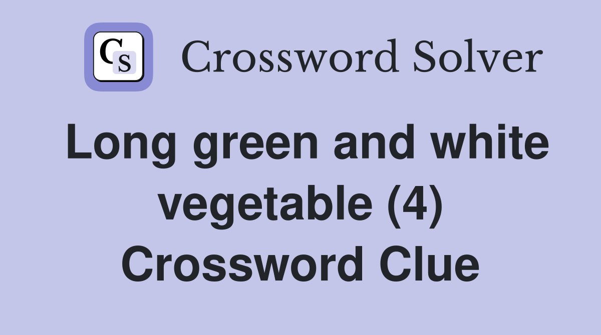 Long green and white vegetable (4) Crossword Clue