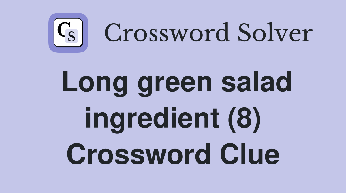 Long green salad ingredient (8) Crossword Clue
