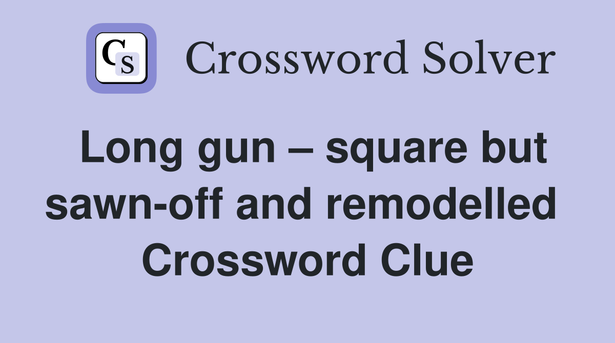 Long gun – square but sawn-off and remodelled  Crossword Clue