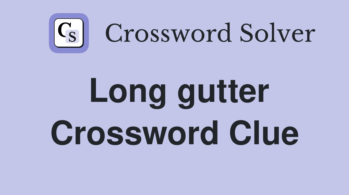 Long gutter Crossword Clue