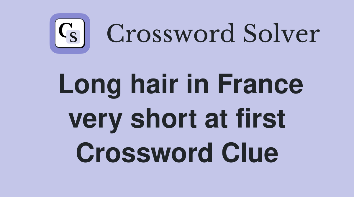 Long hair in France very short at first Crossword Clue