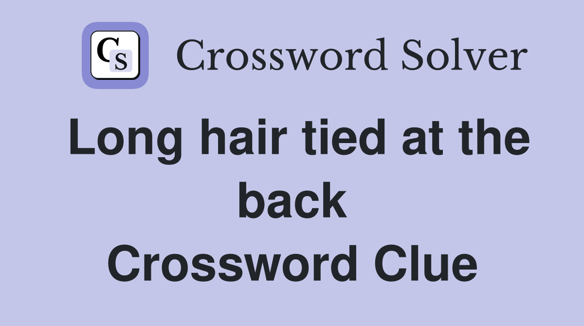 Long hair tied at the back Crossword Clue
