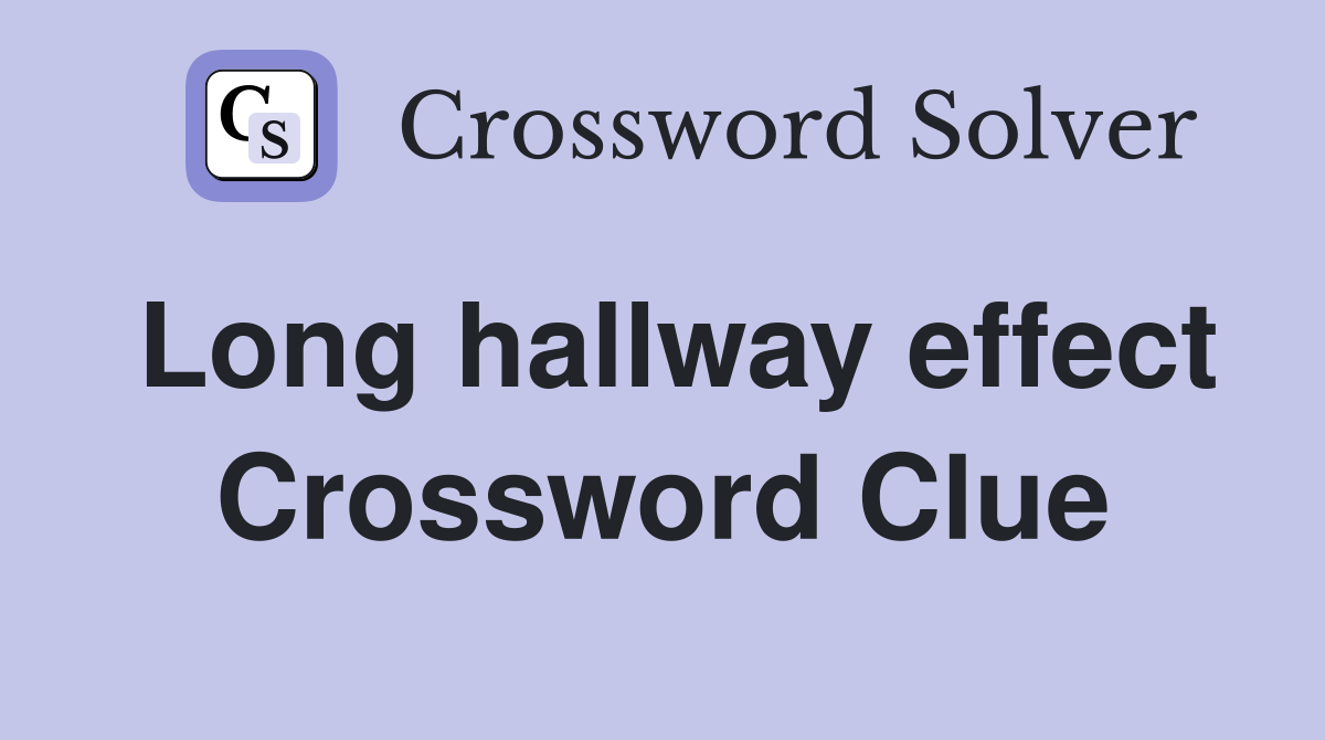 Long hallway effect Crossword Clue