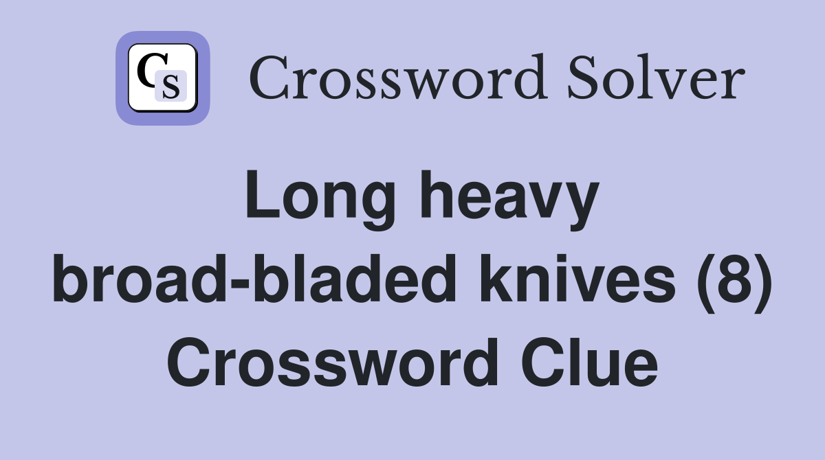Long heavy broad-bladed knives (8) Crossword Clue