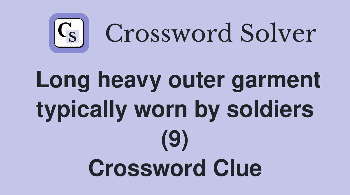 Long heavy outer garment typically worn by soldiers (9) Crossword Clue