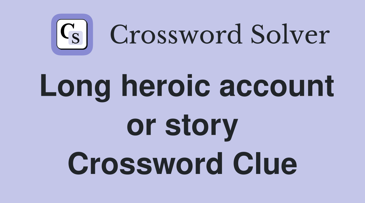 Long heroic account or story Crossword Clue