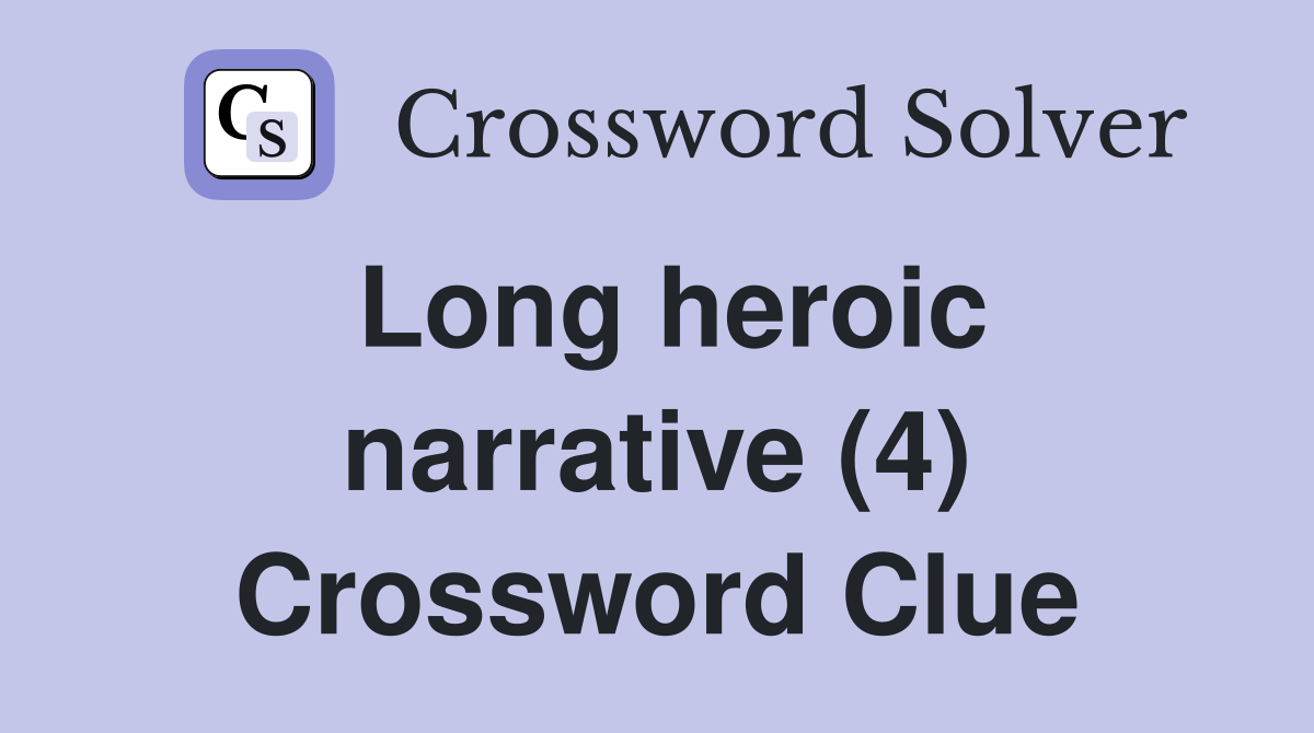 Long heroic narrative (4) Crossword Clue