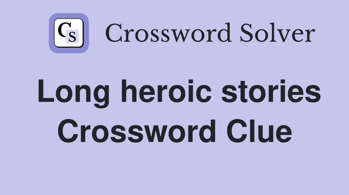 Long heroic stories Crossword Clue