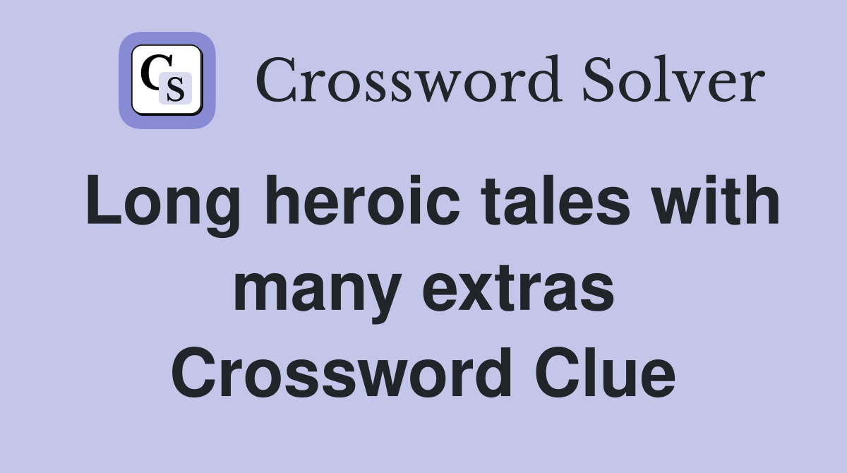 Long heroic tales with many extras Crossword Clue