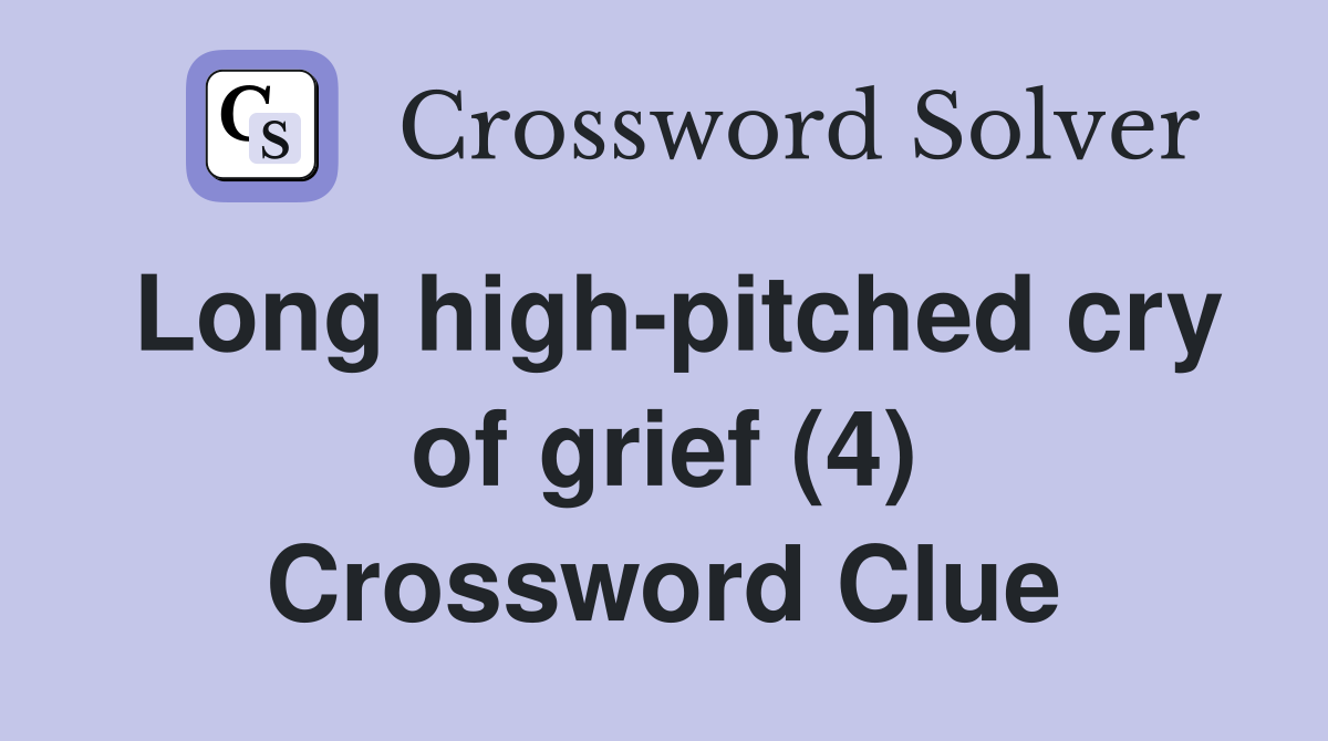 Long high-pitched cry of grief (4) Crossword Clue