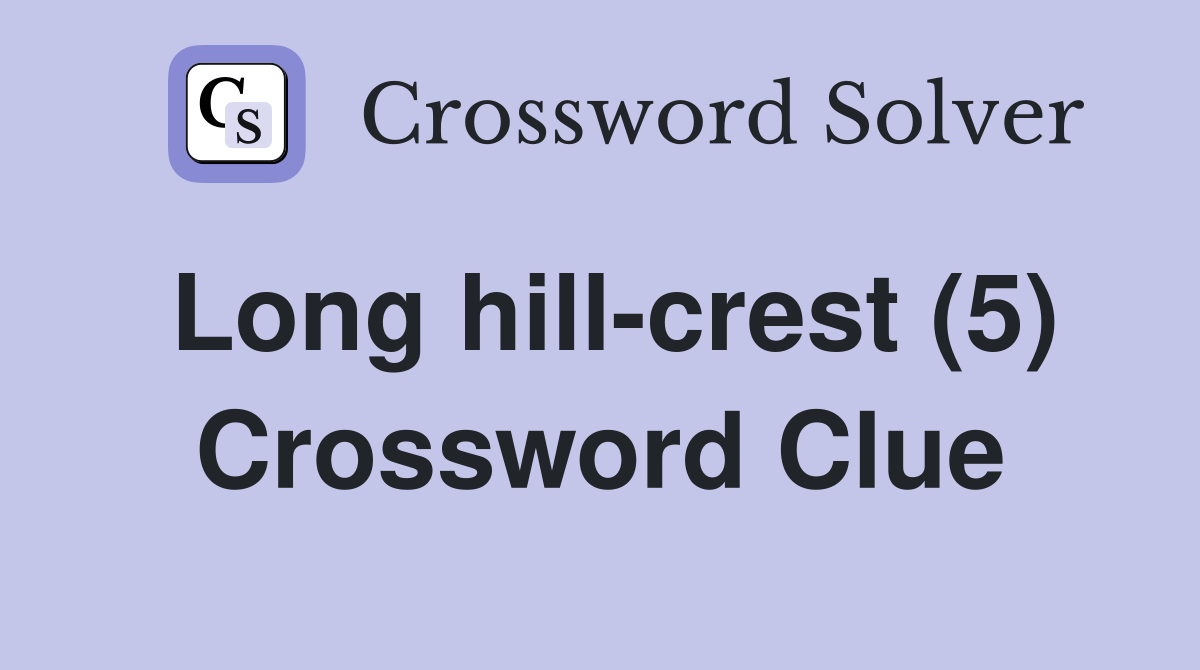 Long hill-crest (5) Crossword Clue