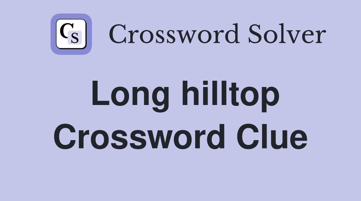 Long hilltop Crossword Clue