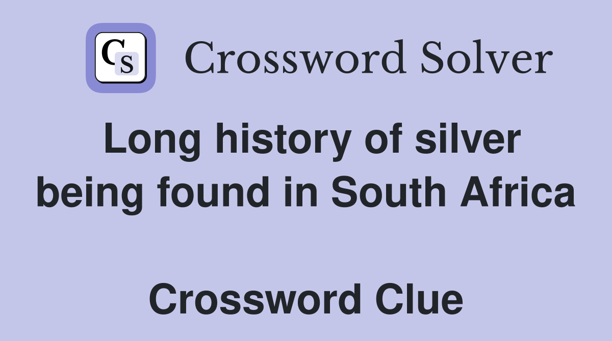 Long history of silver being found in South Africa  Crossword Clue