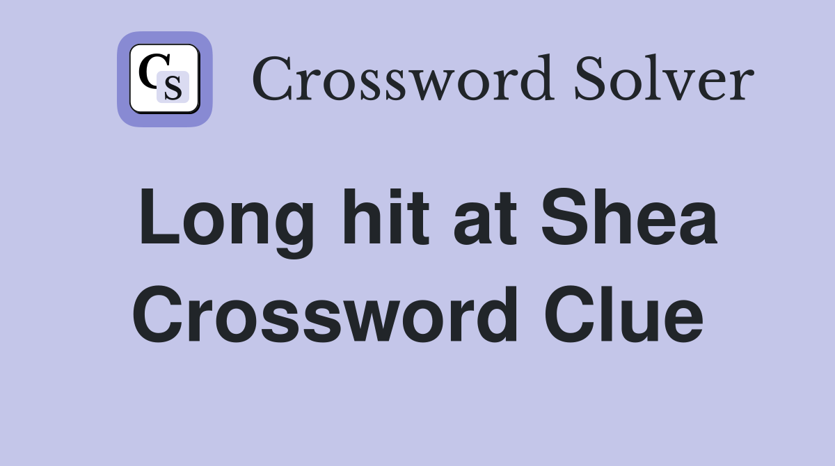 Long hit at Shea Crossword Clue
