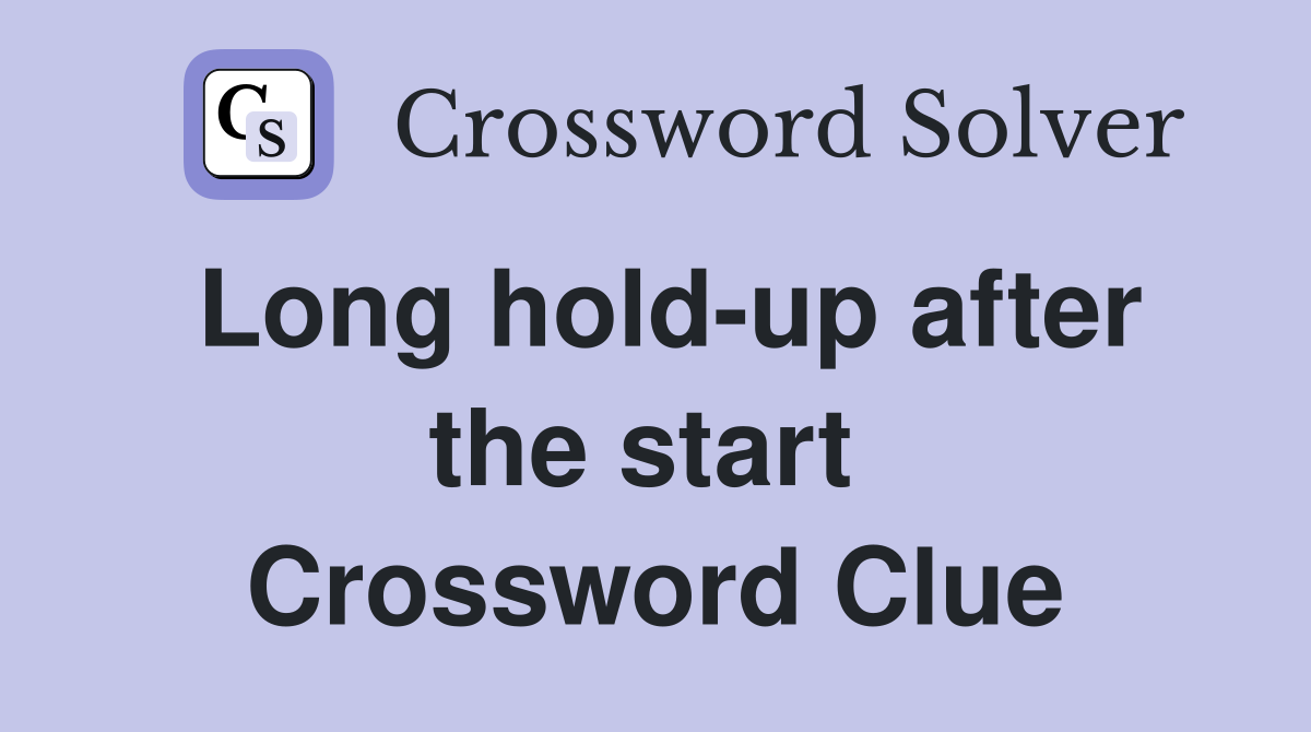 Long hold-up after the start  Crossword Clue